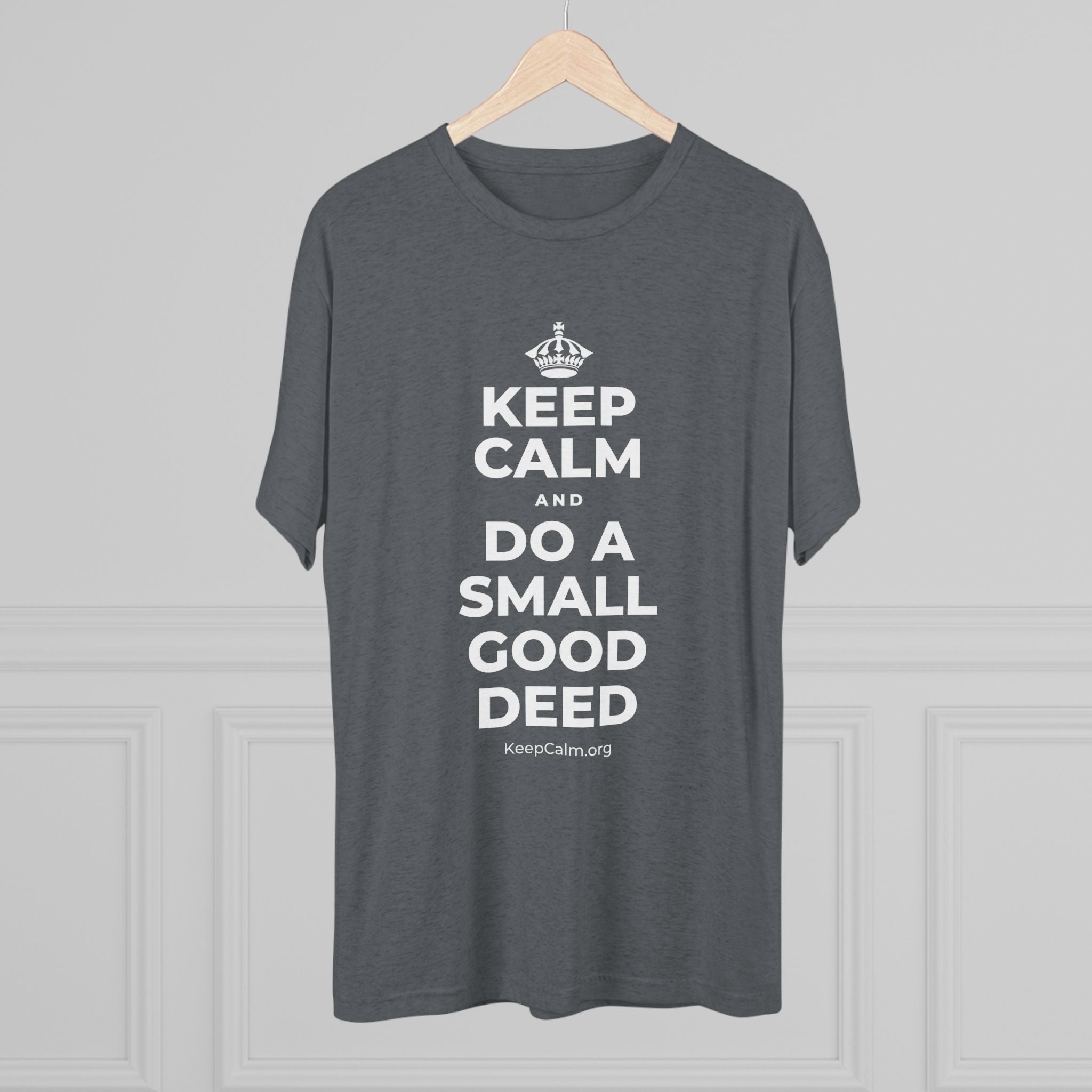 KEEP CALM AND DO A SMALL GOOD DEED Tri-Blend Tee