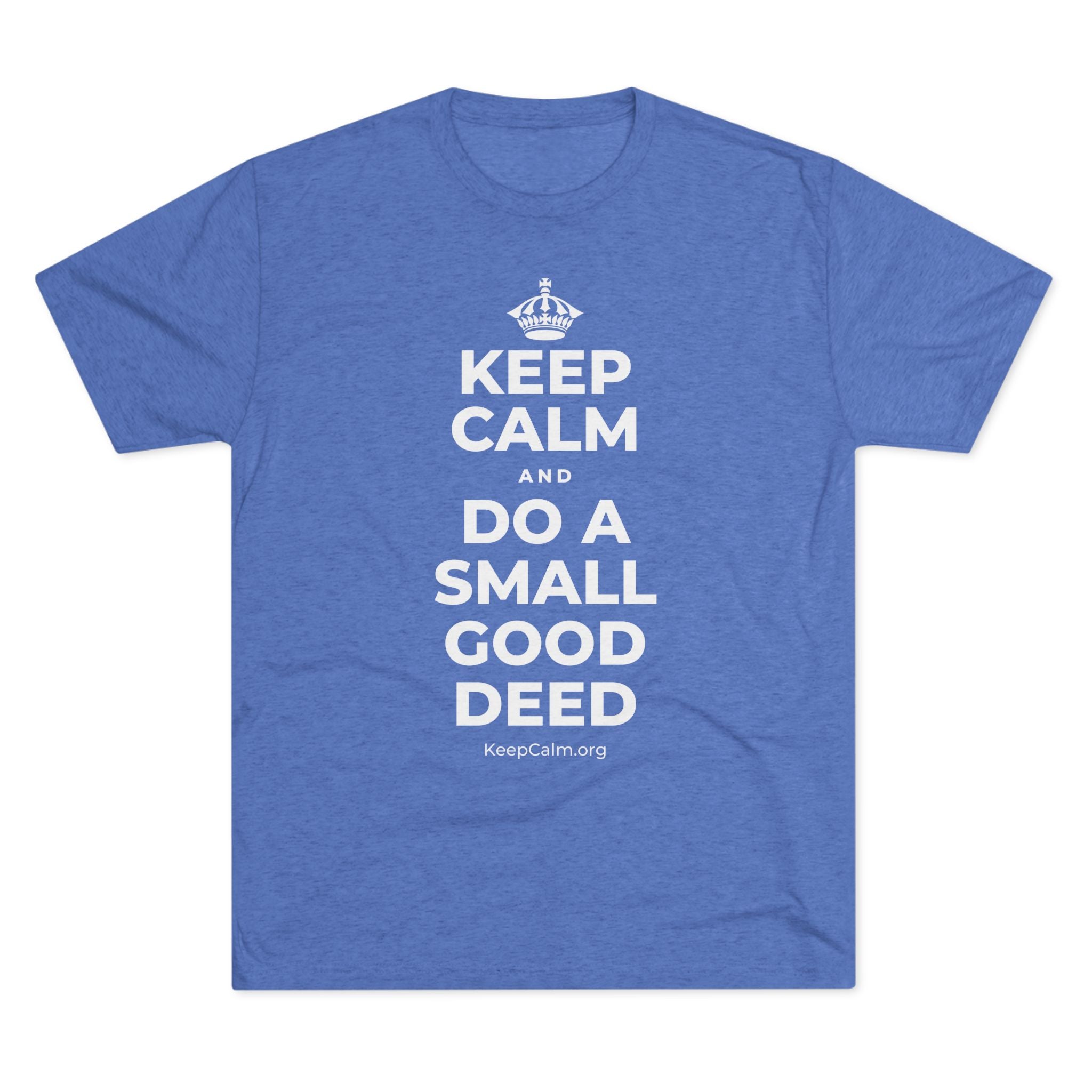 KEEP CALM AND DO A SMALL GOOD DEED Tri-Blend Tee