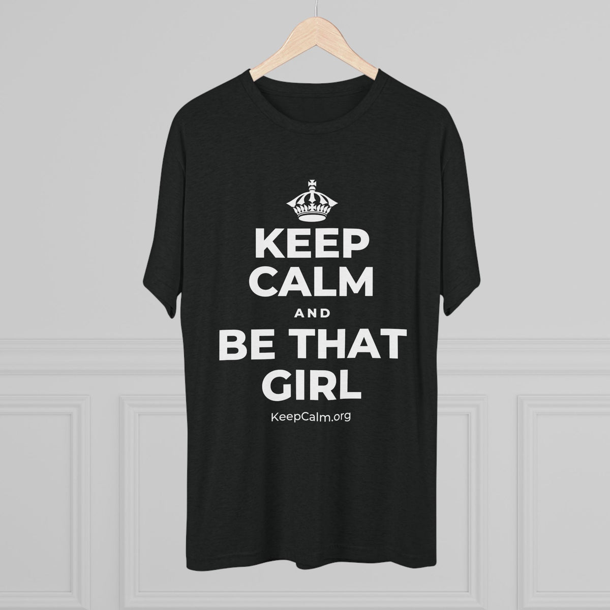 KEEP CALM AND BE THAT GIRL Tri-Blend Tee