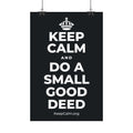 KEEP CALM AND DO A SMALL GOOD DEED Satin Poster (Dark)