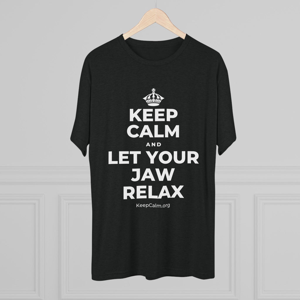 KEEP CALM AND LET YOUR JAW RELAX Tri-Blend Tee