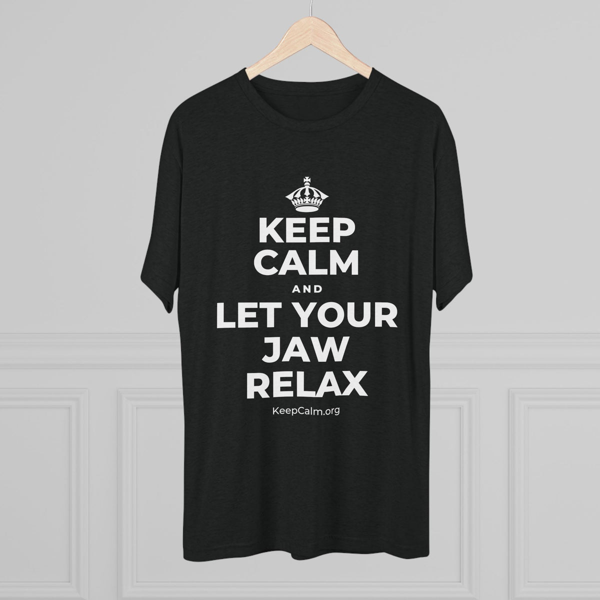 KEEP CALM AND LET YOUR JAW RELAX Tri-Blend Tee