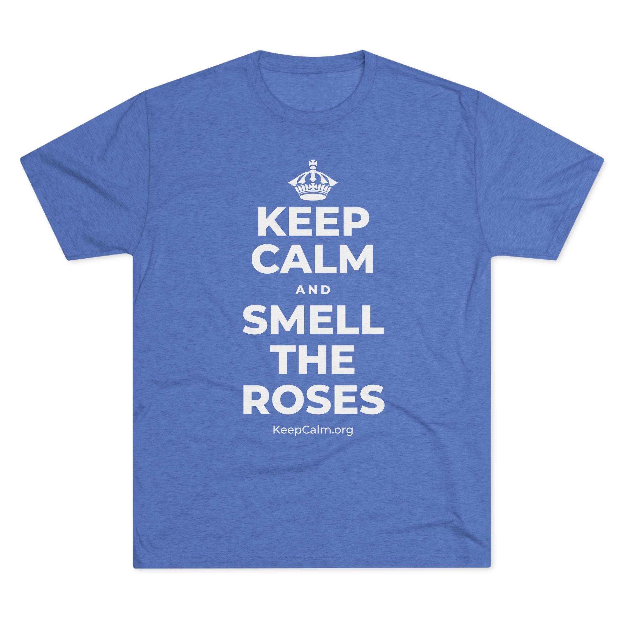 KEEP CALM AND SMELL THE ROSES Tri-Blend Tee