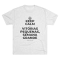 KEEP CALM E VITÓRIAS PEQUENAS, SEMANA GRANDE Tri-Blend Tee