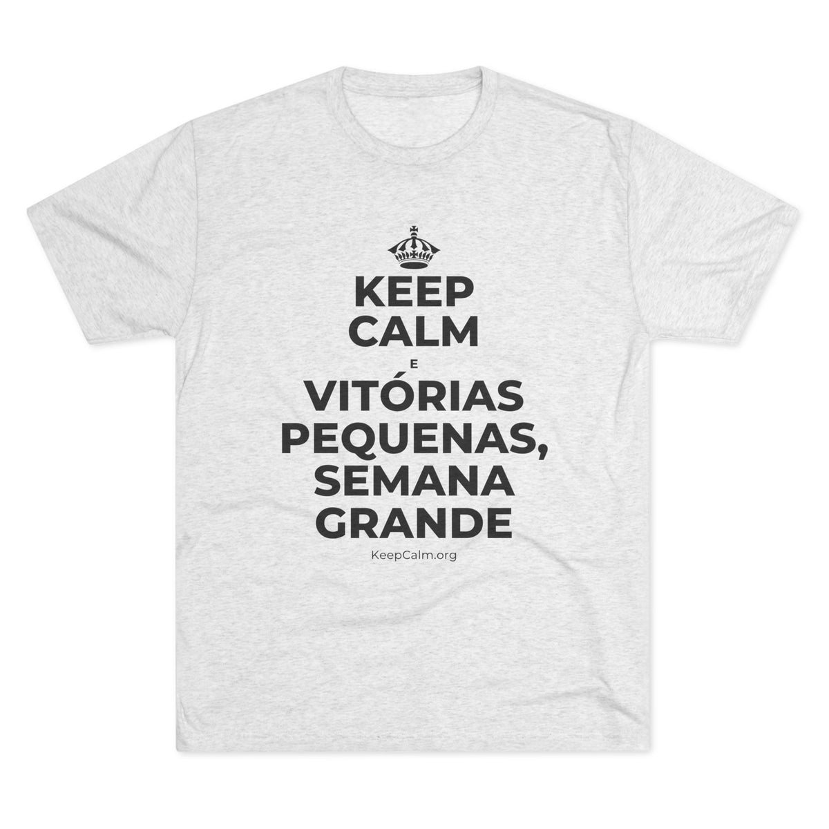 KEEP CALM E VITÓRIAS PEQUENAS, SEMANA GRANDE Tri-Blend Tee