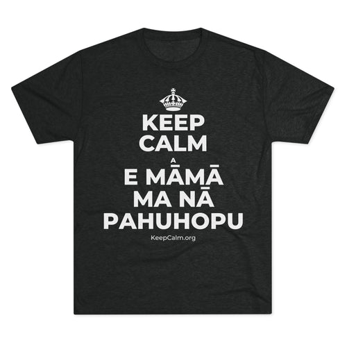 KEEP CALM A E MĀMĀ MA NĀ PAHUHOPU Tri-Blend Tee
