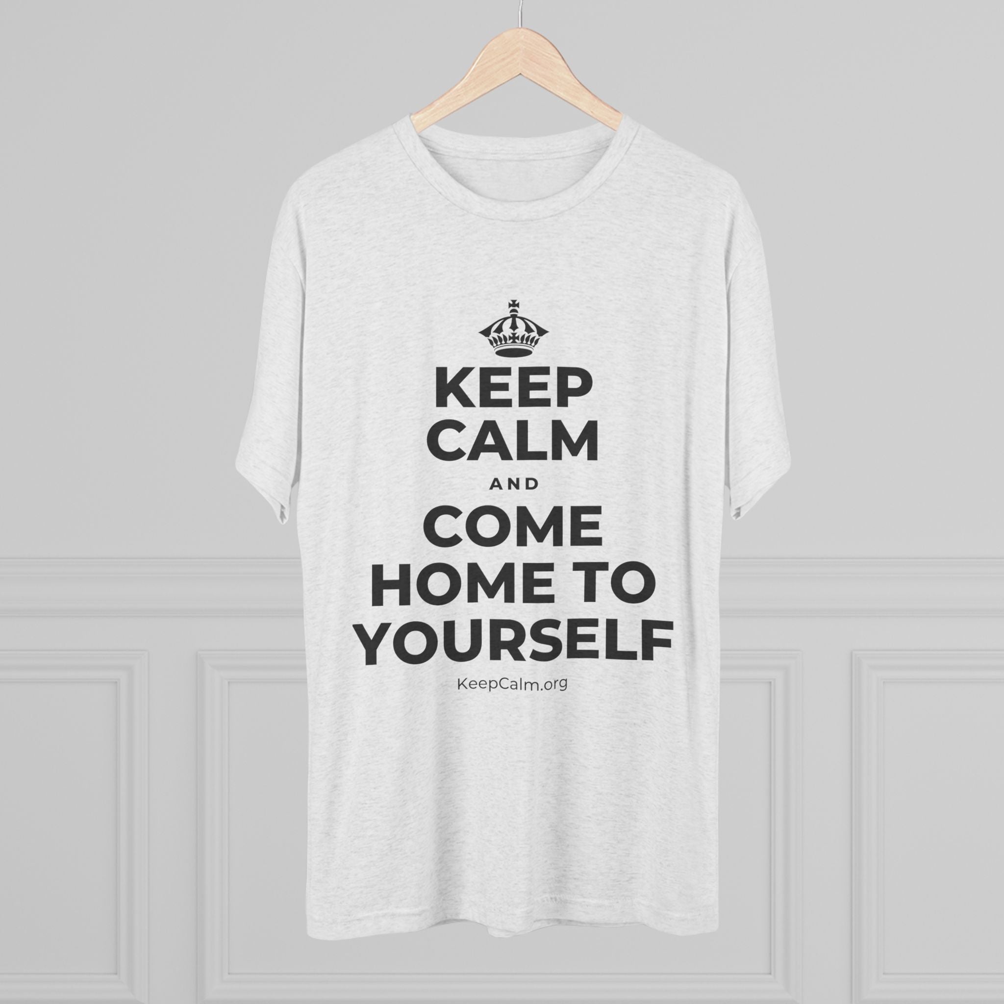 KEEP CALM AND COME HOME TO YOURSELF Tri-Blend Tee