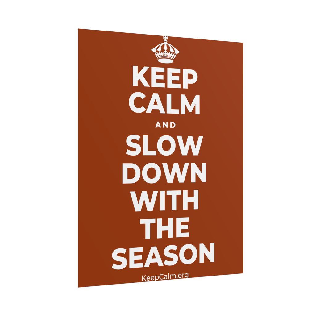 KEEP CALM AND SLOW DOWN WITH THE SEASON Poster