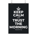 KEEP CALM AND TRUST THE MORNING Satin Poster (Dark)