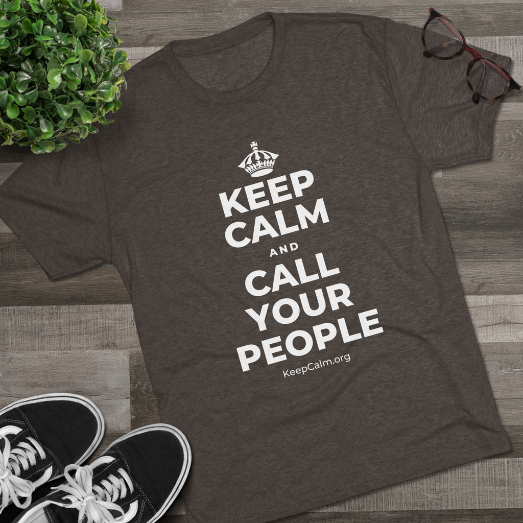 KEEP CALM AND CALL YOUR PEOPLE Tri-Blend Tee