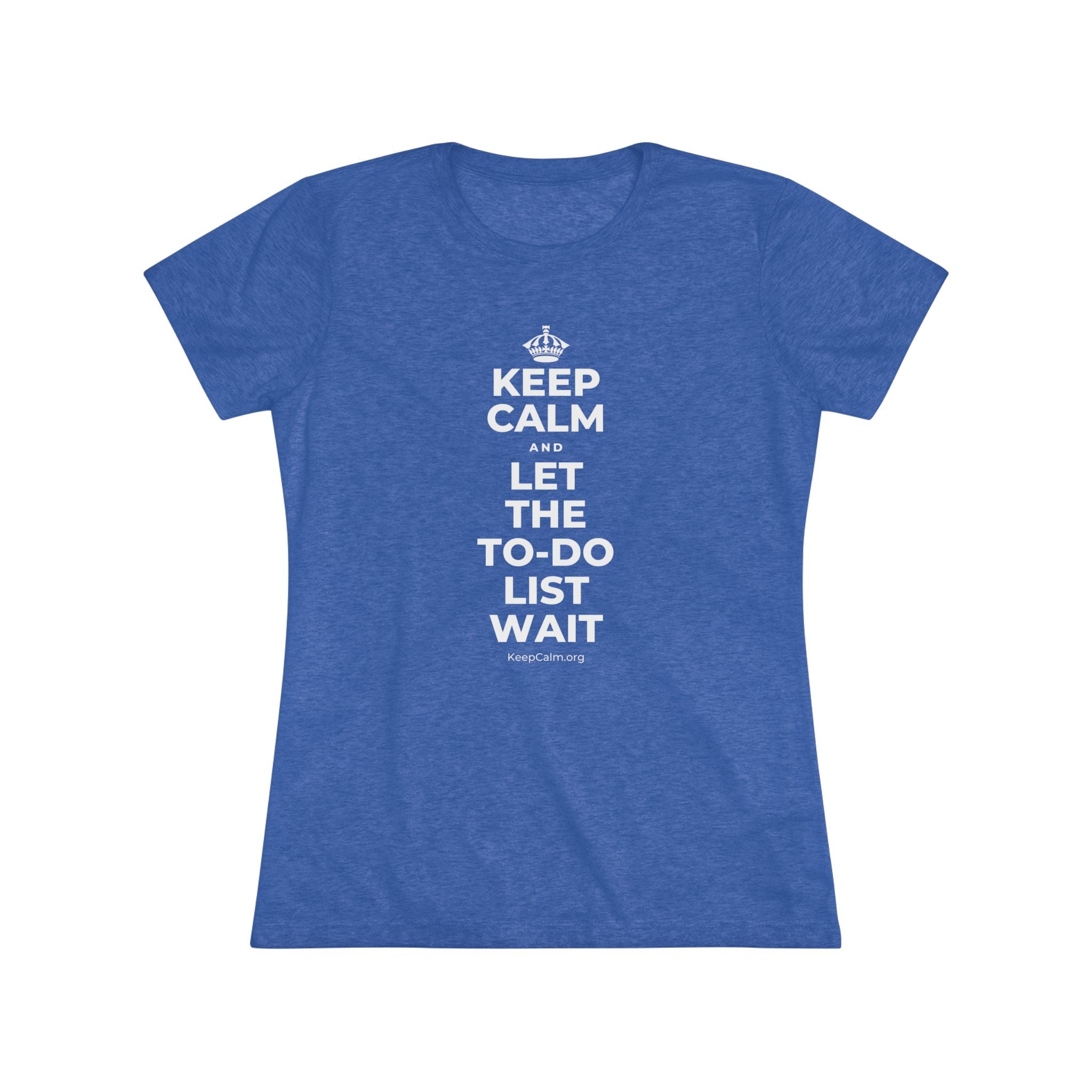 KEEP CALM AND LET THE TO-DO LIST WAIT Women's Tri-Blend Tee