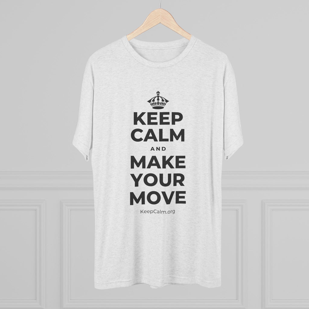 KEEP CALM AND MAKE YOUR MOVE Tri-Blend Tee