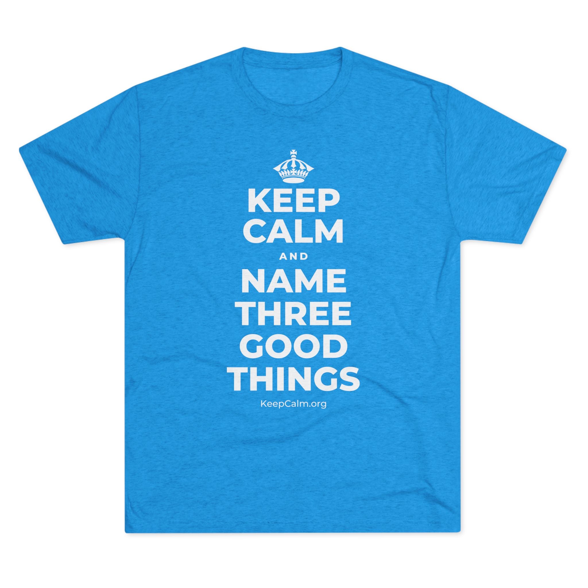 KEEP CALM AND NAME THREE GOOD THINGS Tri-Blend Tee