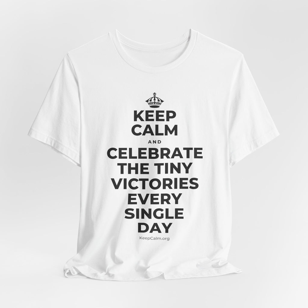 KEEP CALM AND CELEBRATE THE TINY VICTORIES EVERY SINGLE DAY T-Shirt (White–Asphalt)