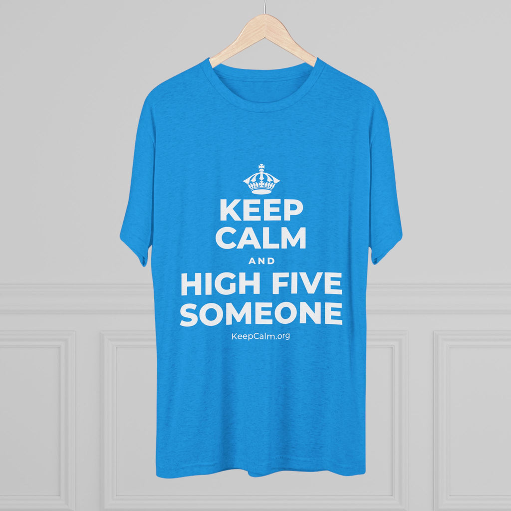 KEEP CALM AND HIGH FIVE SOMEONE Tri-Blend Tee
