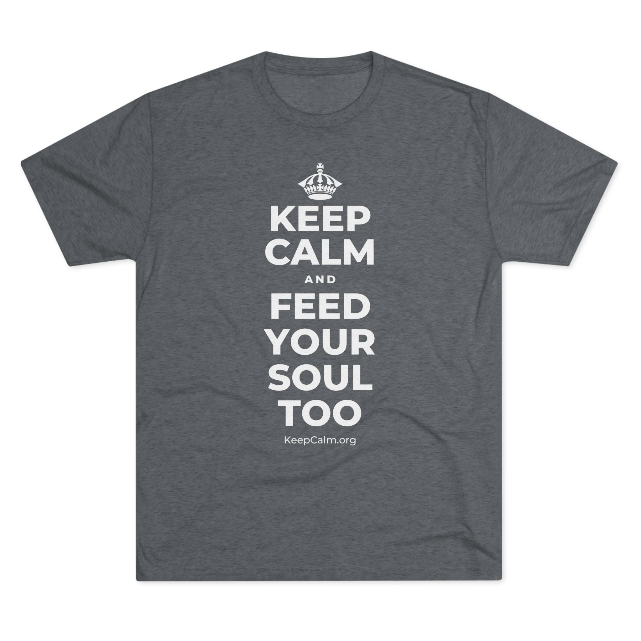 KEEP CALM AND FEED YOUR SOUL TOO Tri-Blend Tee