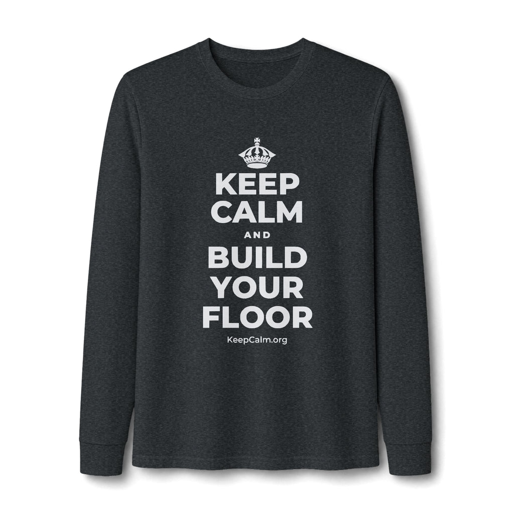 KEEP CALM AND BUILD YOUR FLOOR Long Sleeve Tee