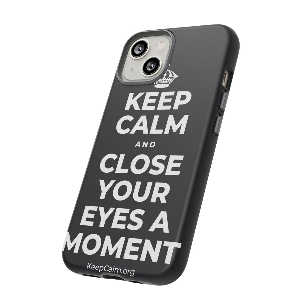 KEEP CALM AND CLOSE YOUR EYES A MOMENT Phone Case (Dark)
