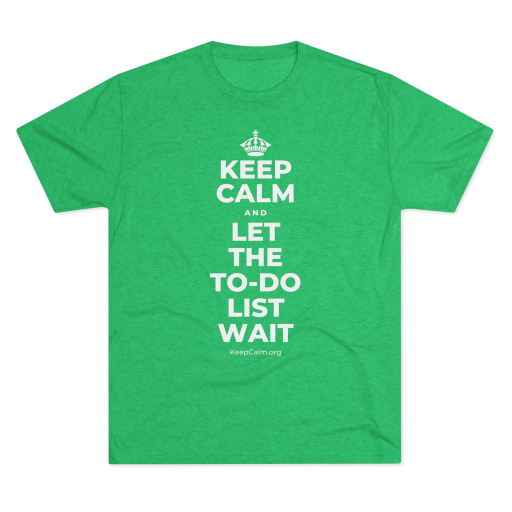 KEEP CALM AND LET THE TO-DO LIST WAIT Tri-Blend Tee