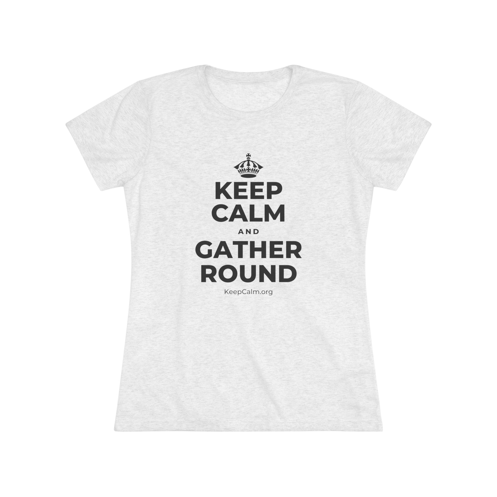 KEEP CALM AND GATHER ROUND Women's Tri-Blend Tee