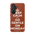 KEEP CALM AND GO GENTLE ON MONDAY Phone Case