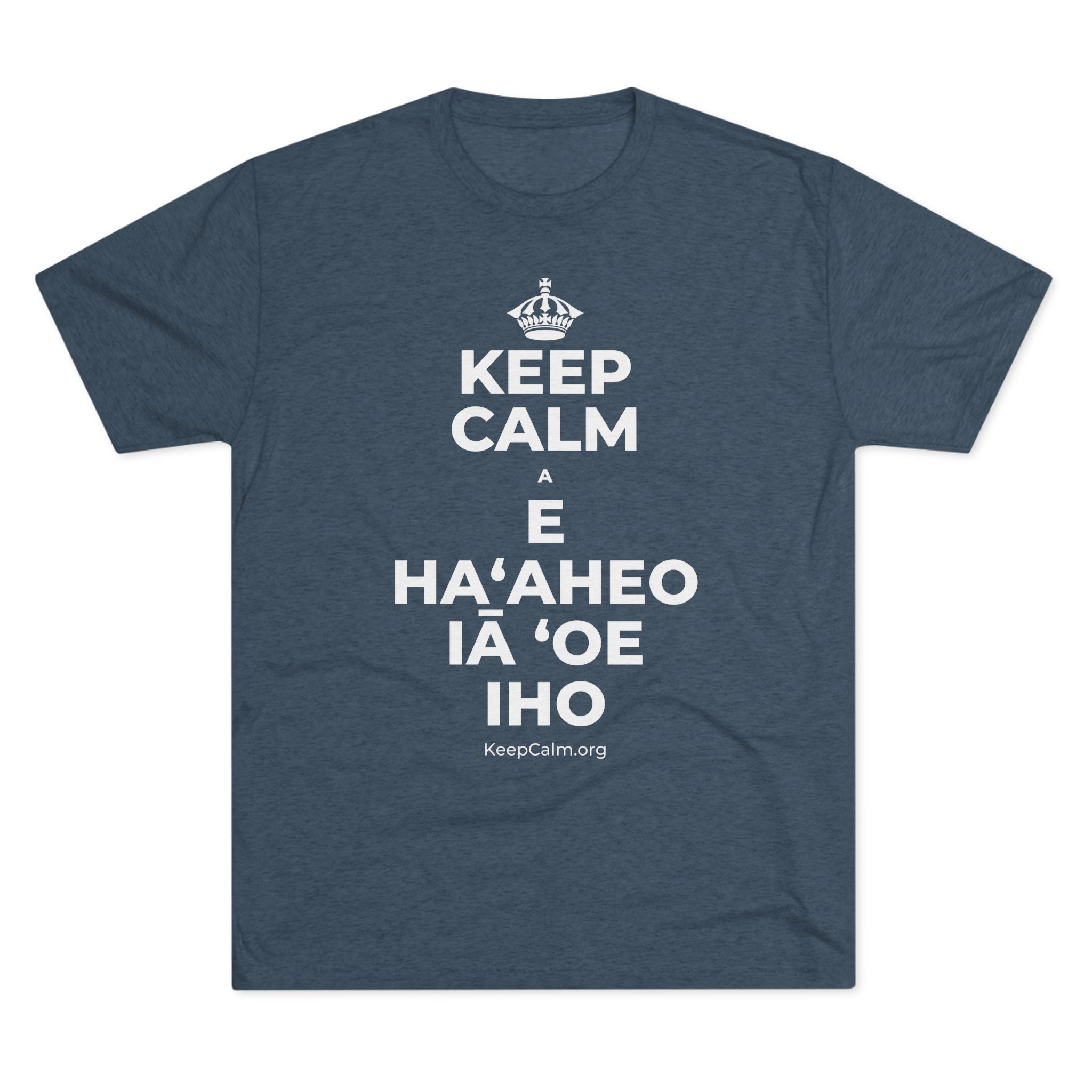 KEEP CALM A E HAʻAHEO IĀ ʻOE IHO Tri-Blend Tee