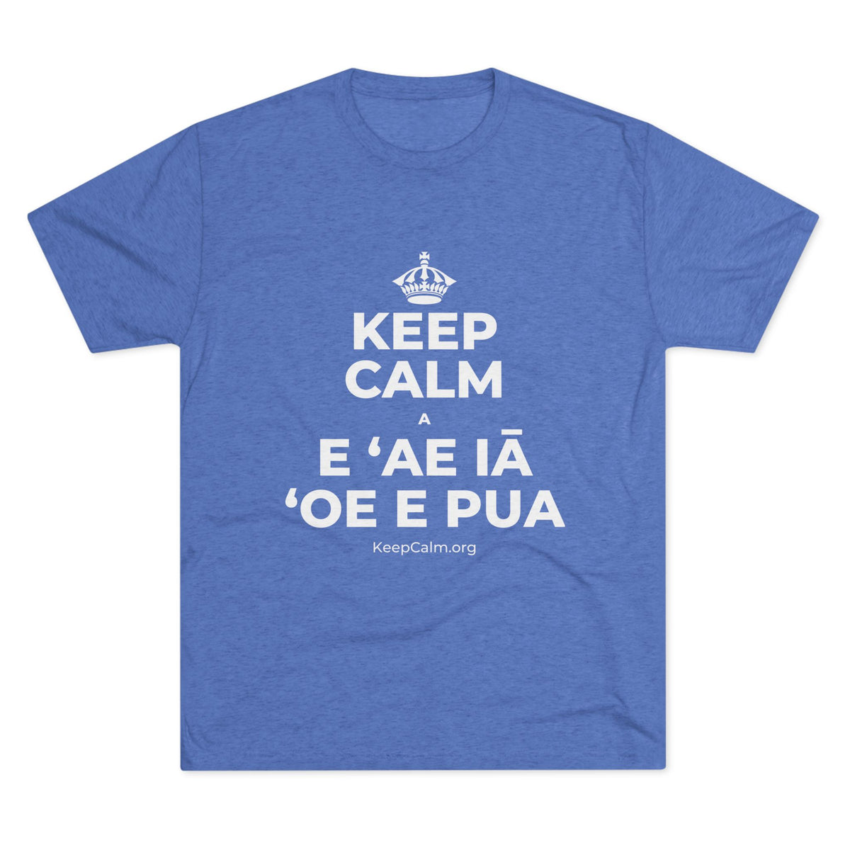 KEEP CALM A E ʻAE IĀ ʻOE E PUA Tri-Blend Tee