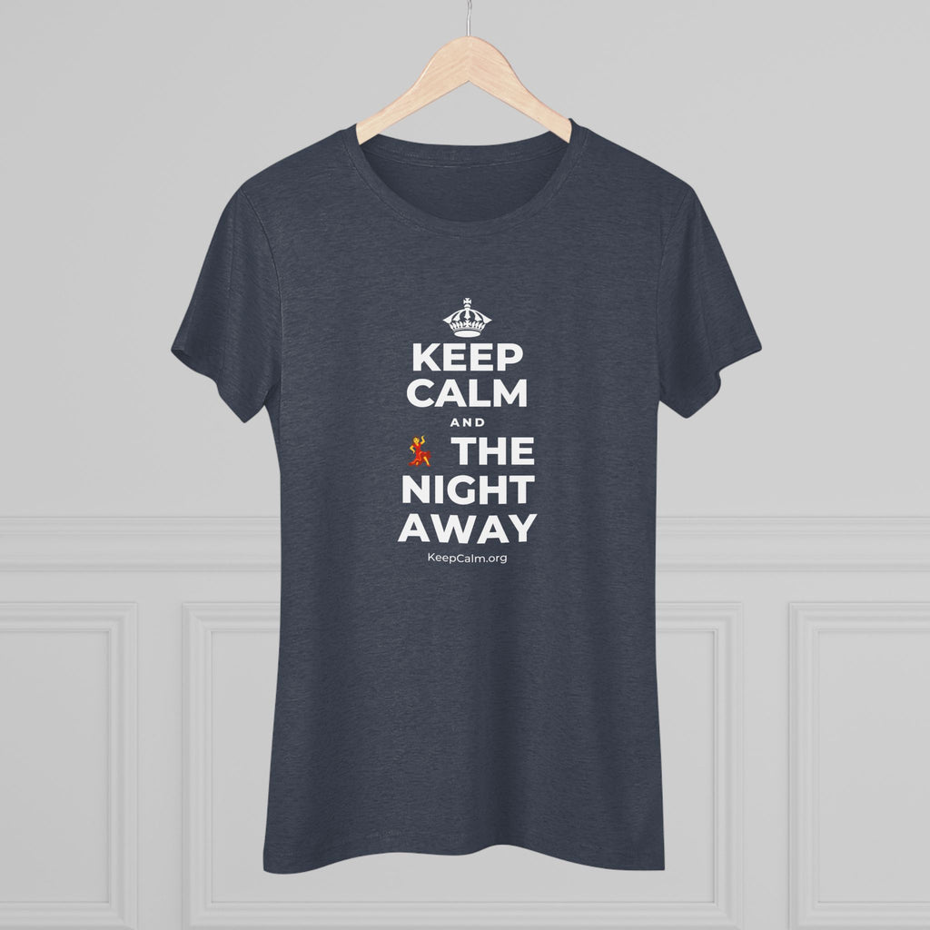 KEEP CALM AND 💃 THE NIGHT AWAY Women's Tri-Blend Tee