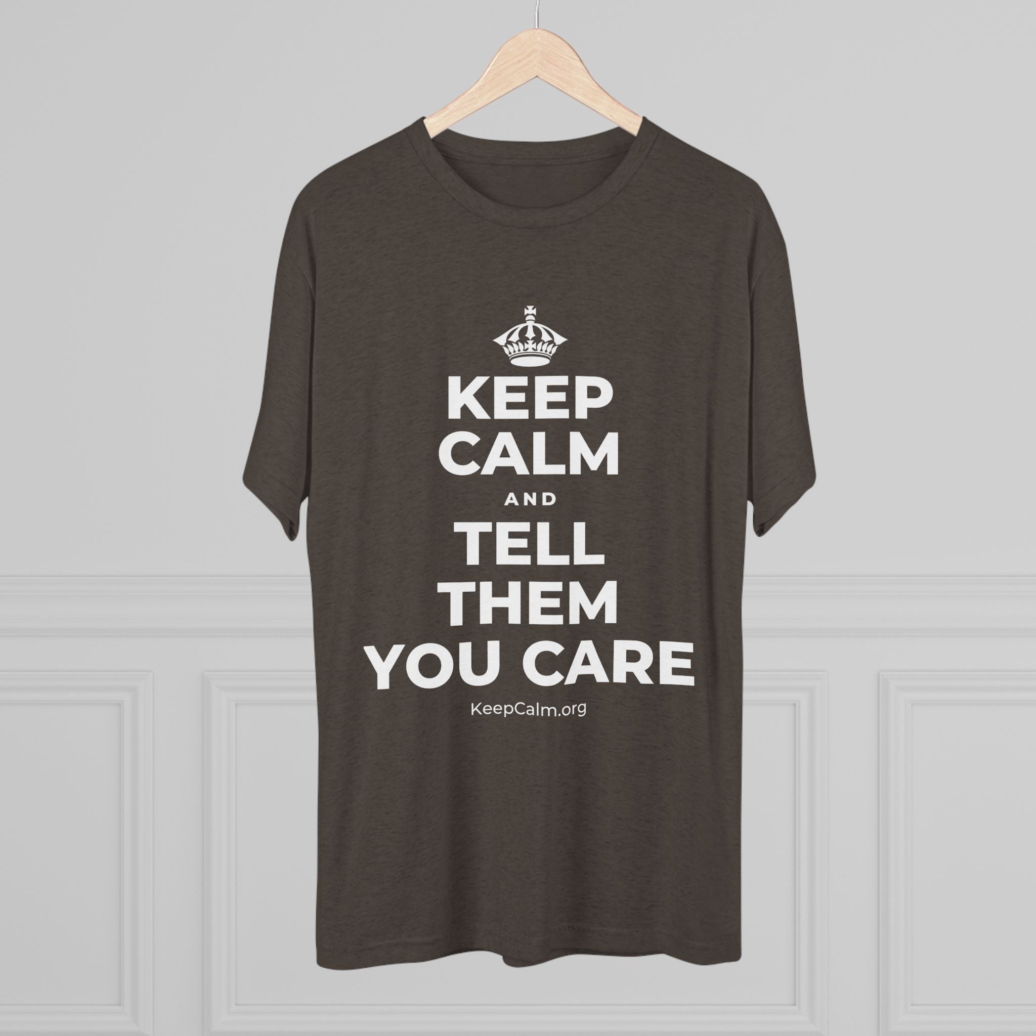 KEEP CALM AND TELL THEM YOU CARE Tri-Blend Tee