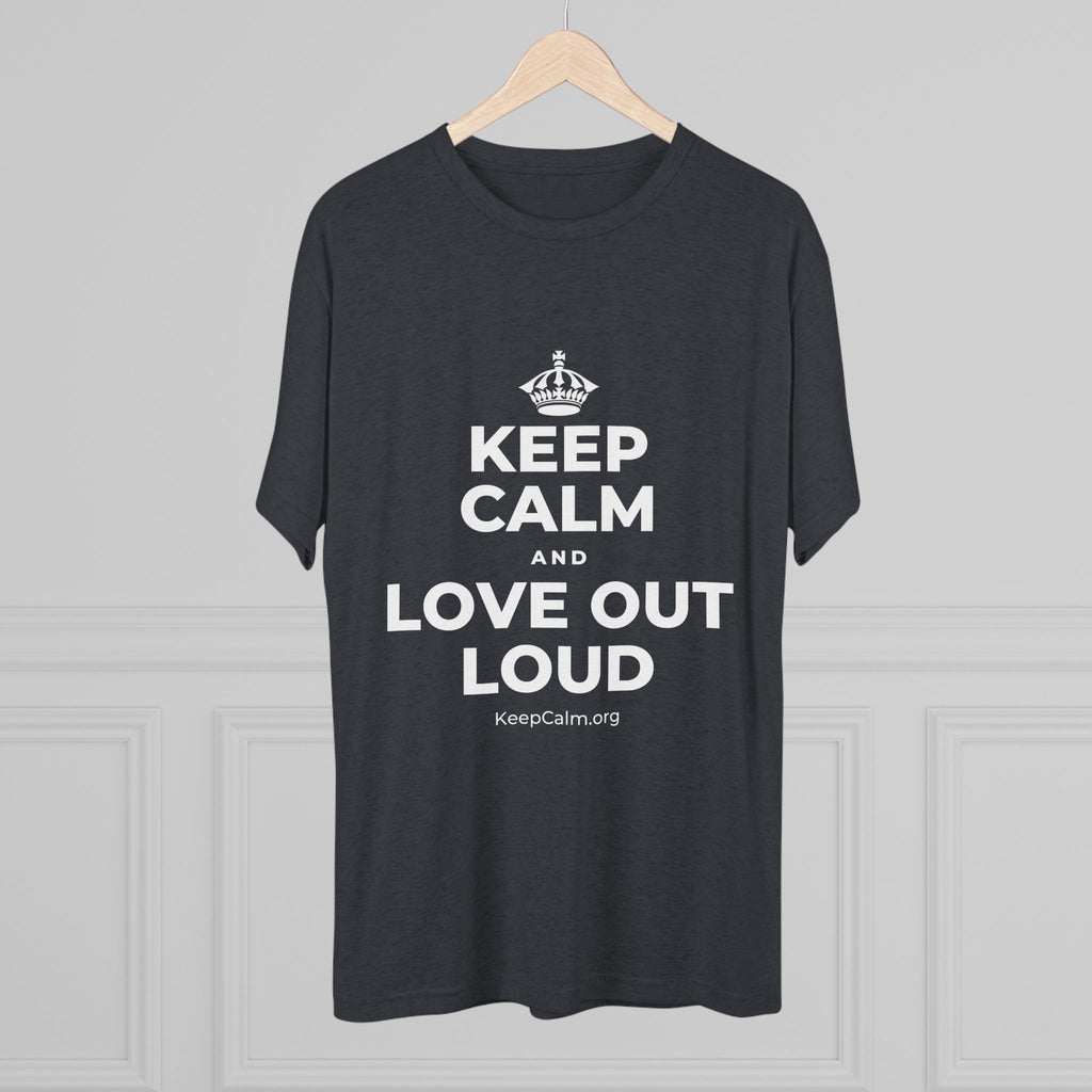 KEEP CALM AND LOVE OUT LOUD Tri-Blend Tee
