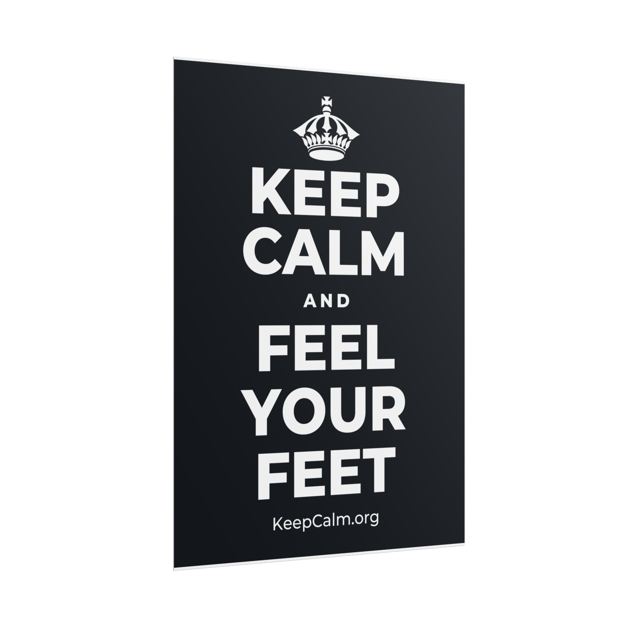 KEEP CALM AND FEEL YOUR FEET Poster (Dark)