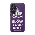 KEEP CALM AND SLOW YOUR ROLL Phone Case