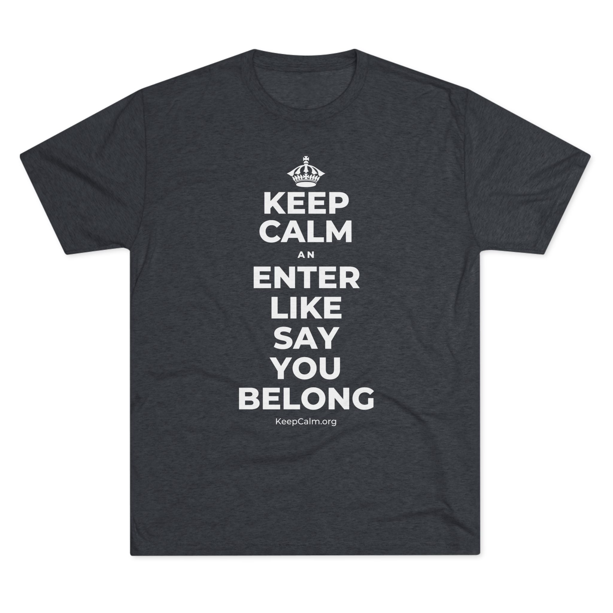 KEEP CALM AN ENTER LIKE SAY YOU BELONG Tri-Blend Tee