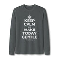 KEEP CALM AND MAKE TODAY GENTLE Long Sleeve Tee