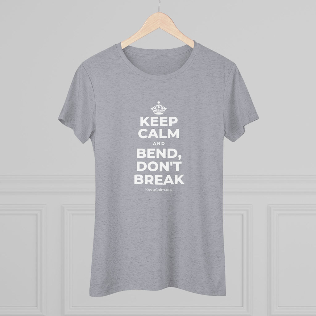 KEEP CALM AND BEND, DON'T BREAK Women's Tri-Blend Tee