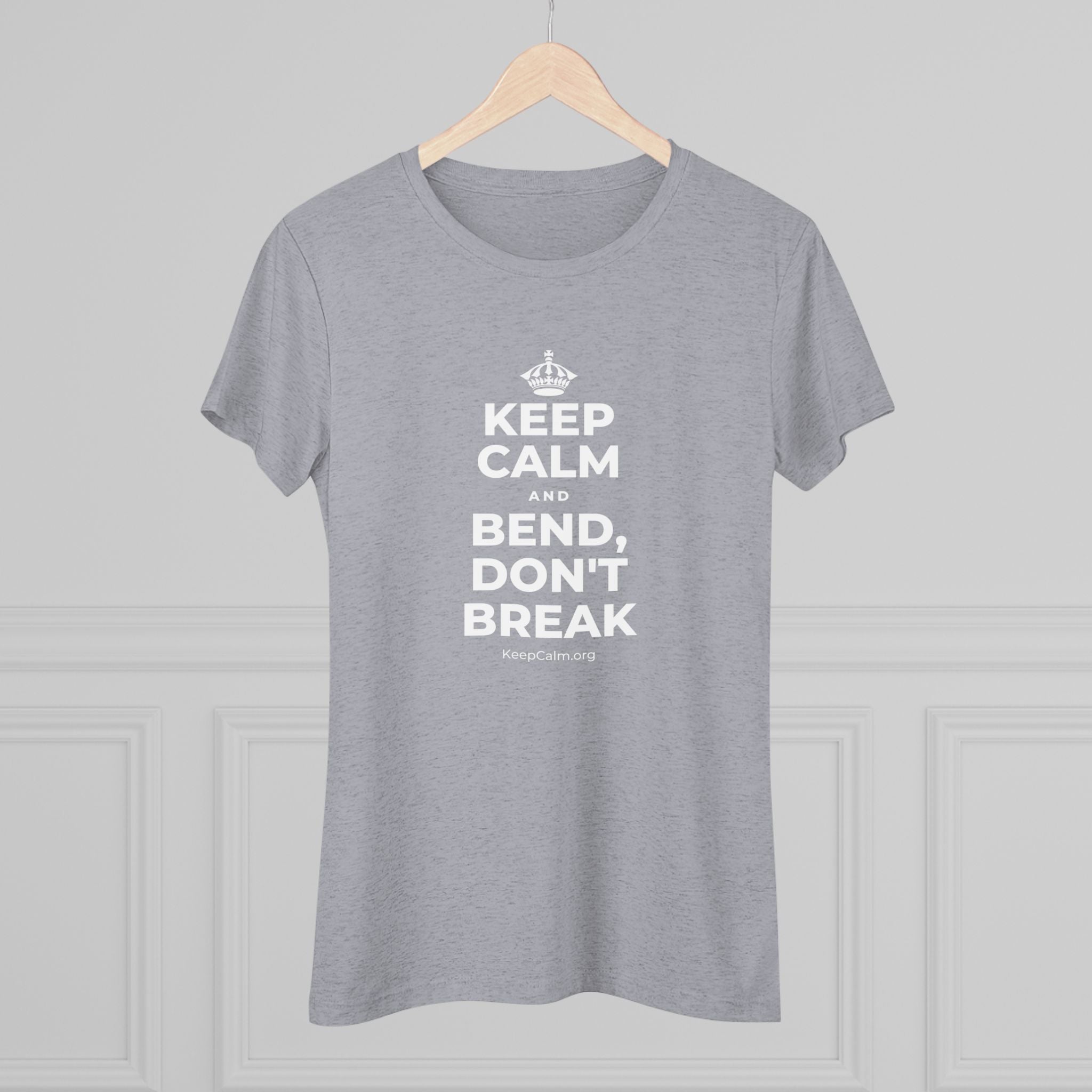 KEEP CALM AND BEND, DON'T BREAK Women's Tri-Blend Tee