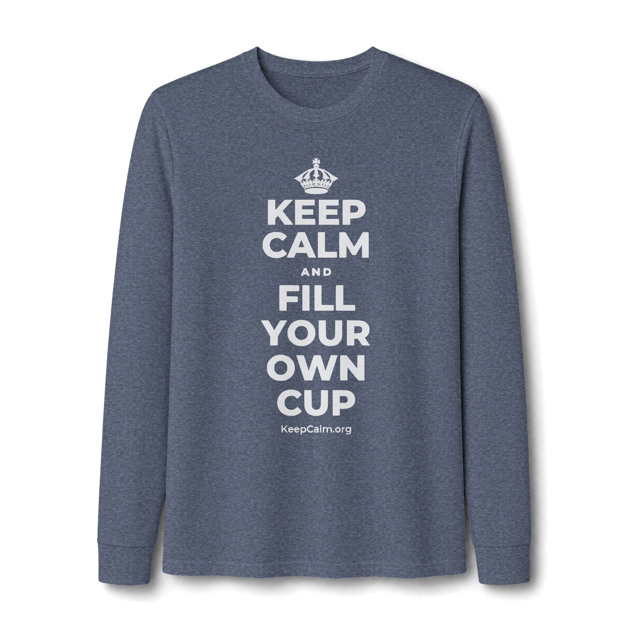 KEEP CALM AND FILL YOUR OWN CUP Long Sleeve Tee