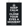 KEEP CALM AND CLOSE YOUR EYES A MOMENT Satin Poster (Dark)