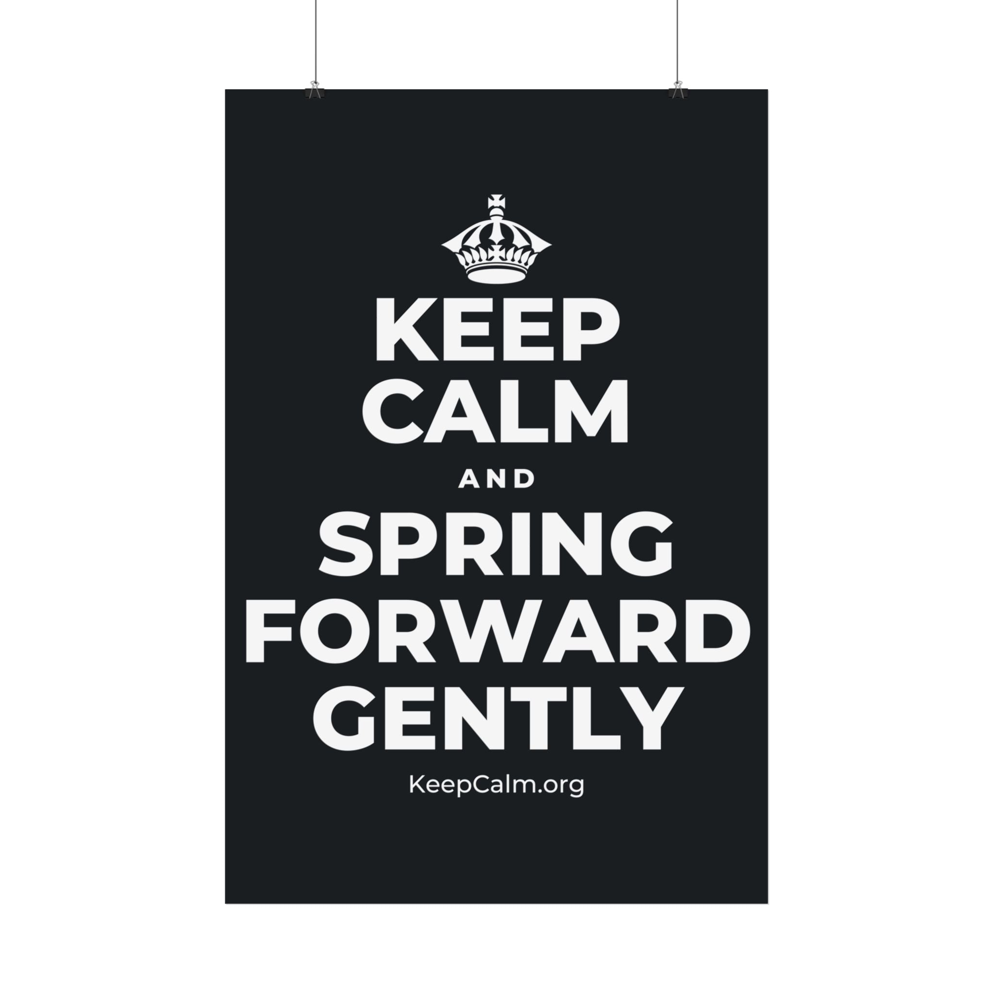 KEEP CALM AND SPRING FORWARD GENTLY Satin Poster (Dark)