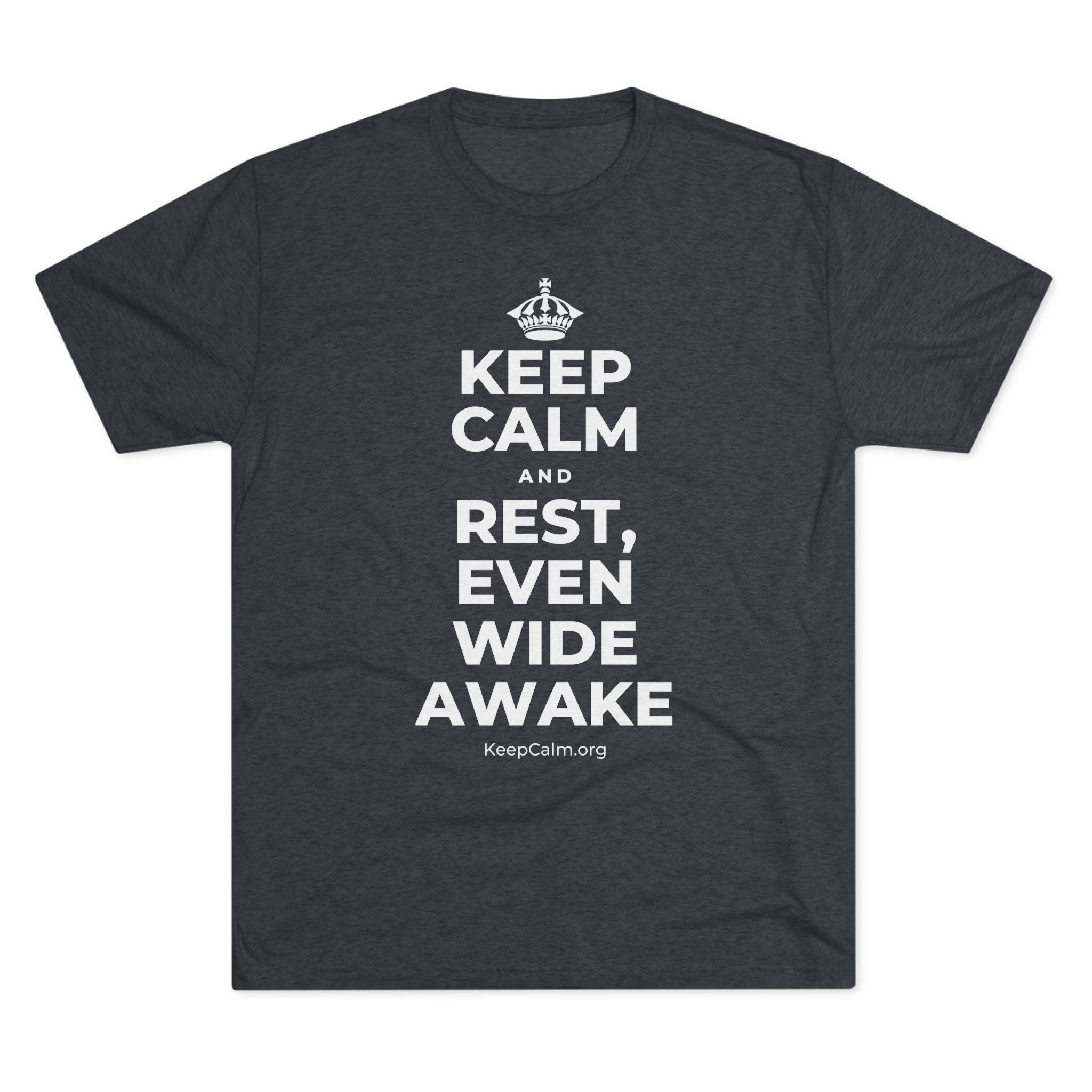 KEEP CALM AND REST, EVEN WIDE AWAKE Tri-Blend Tee