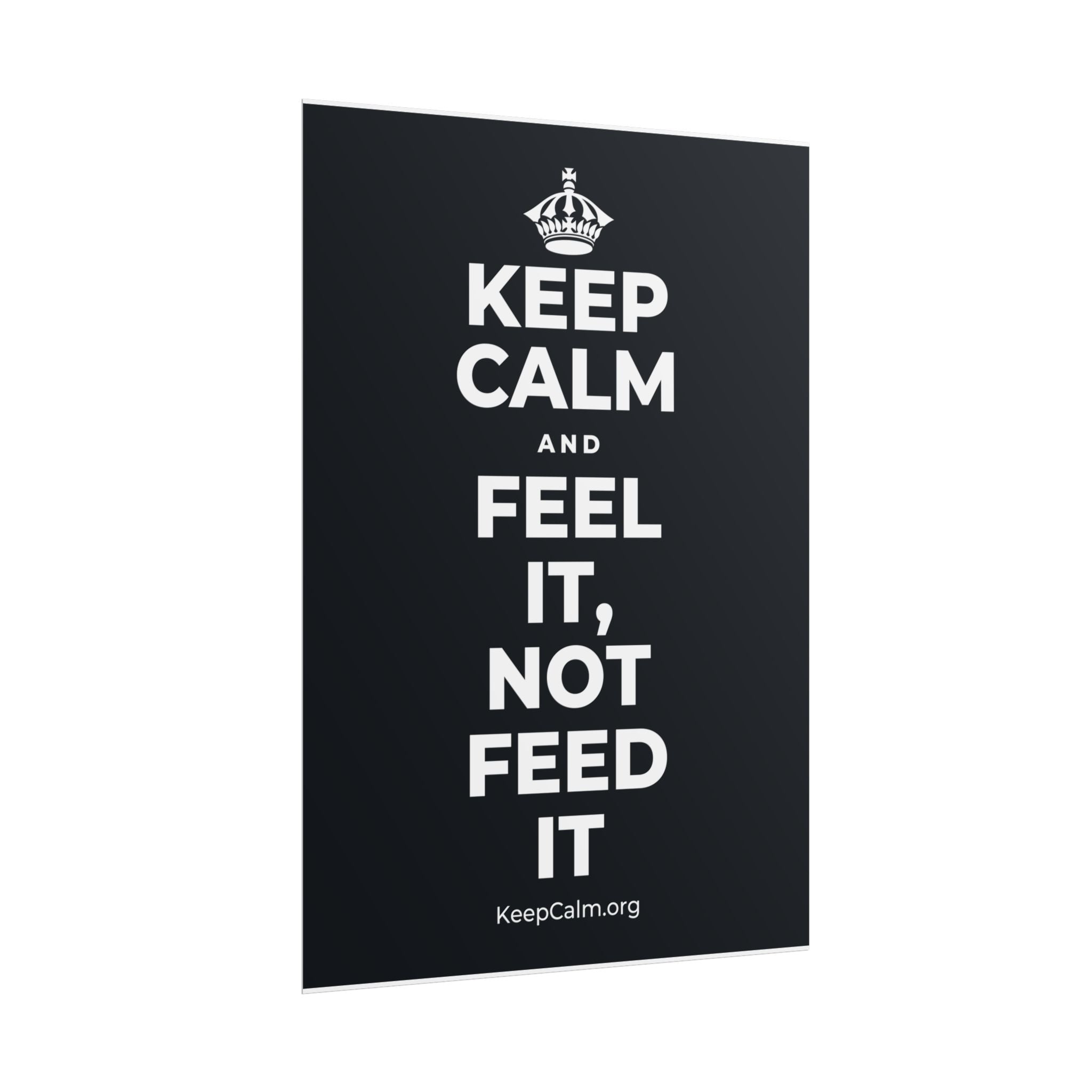 KEEP CALM AND FEEL IT, NOT FEED IT Poster (Dark)