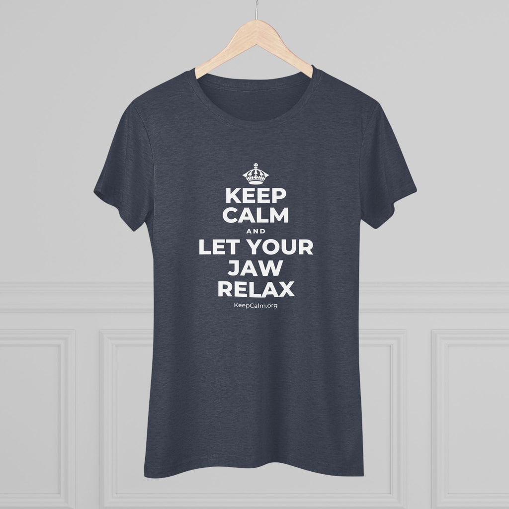 KEEP CALM AND LET YOUR JAW RELAX Women's Tri-Blend Tee
