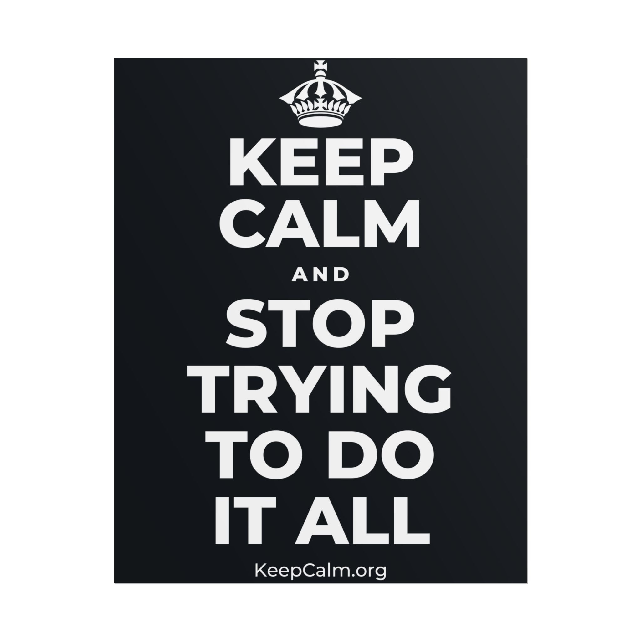 KEEP CALM AND STOP TRYING TO DO IT ALL Poster (Dark)