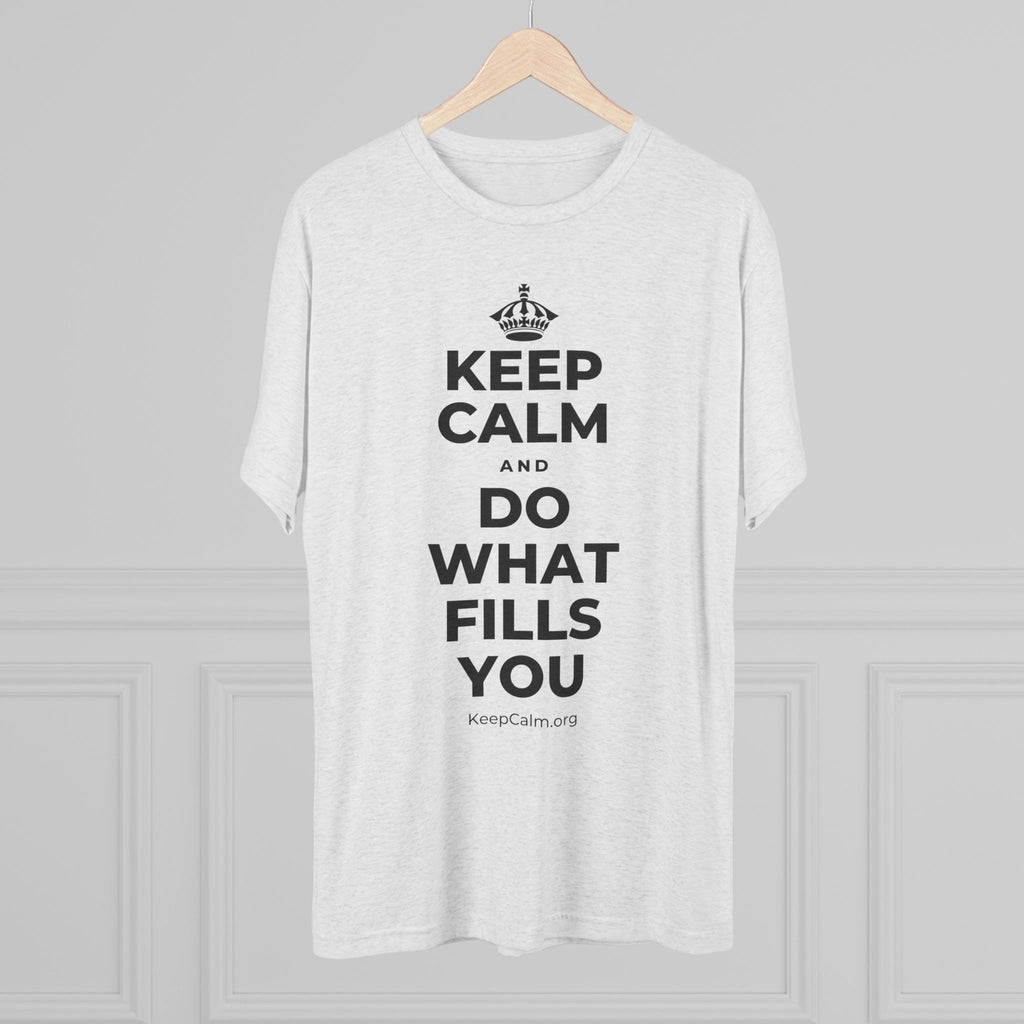 KEEP CALM AND DO WHAT FILLS YOU Tri-Blend Tee