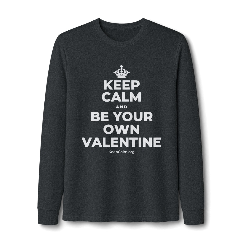 KEEP CALM AND BE YOUR OWN VALENTINE Long Sleeve Tee