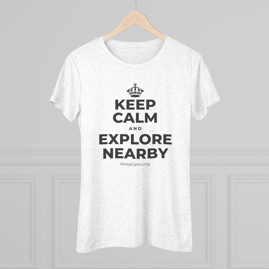 KEEP CALM AND EXPLORE NEARBY Women's Tri-Blend Tee