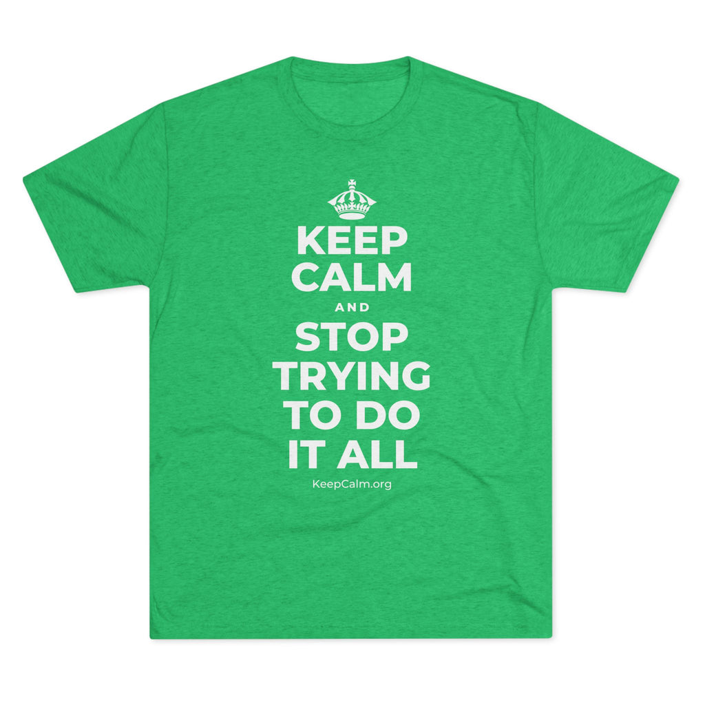 KEEP CALM AND STOP TRYING TO DO IT ALL Tri-Blend Tee