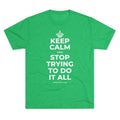 KEEP CALM AND STOP TRYING TO DO IT ALL Tri-Blend Tee