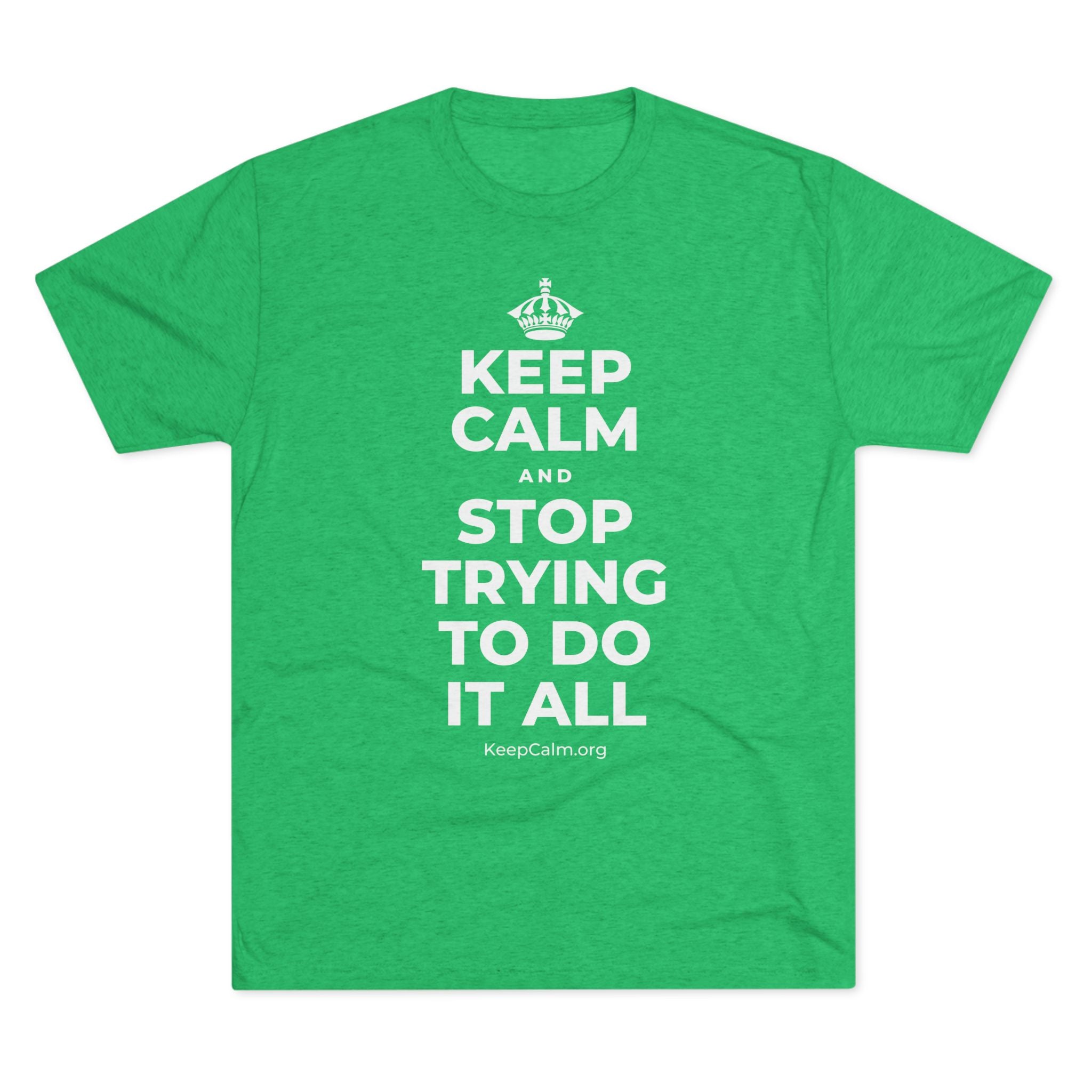 KEEP CALM AND STOP TRYING TO DO IT ALL Tri-Blend Tee