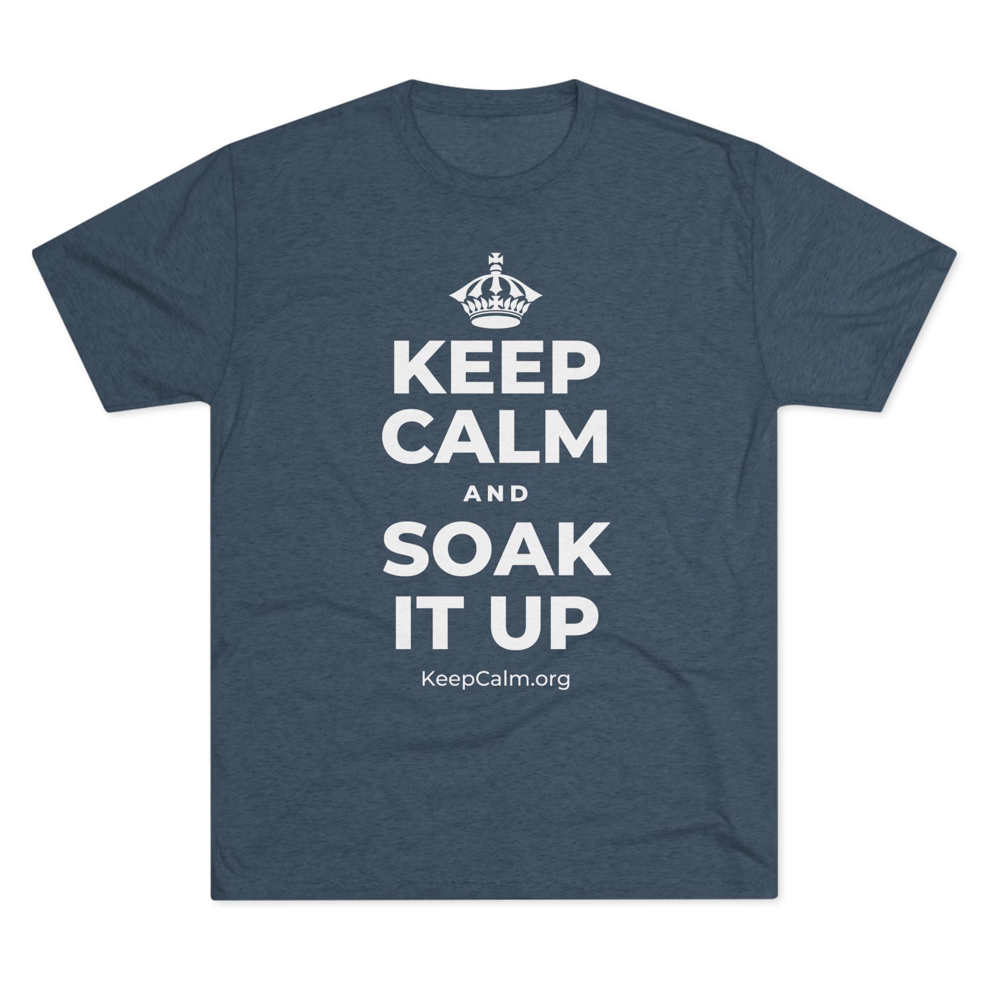 KEEP CALM AND SOAK IT UP Tri-Blend Tee